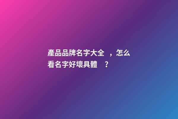 產品品牌名字大全，怎么看名字好壞具體？